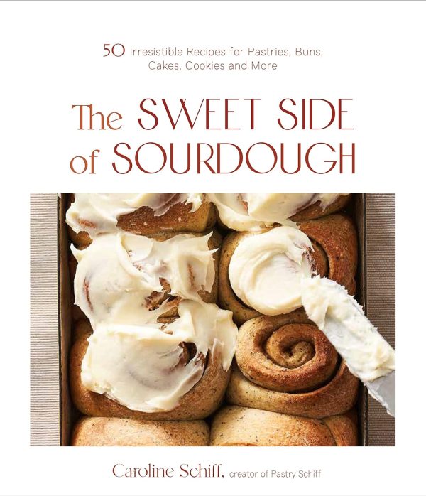 The Sweet Side of Sourdough: 50 Irresistible Recipes for Pastries, Buns, Cakes, Cookies and More - By Caroline Schiff Online now