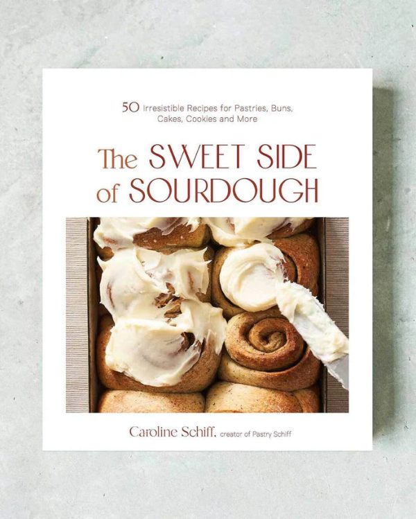 The Sweet Side of Sourdough: 50 Irresistible Recipes for Pastries, Buns, Cakes, Cookies and More - By Caroline Schiff Online now